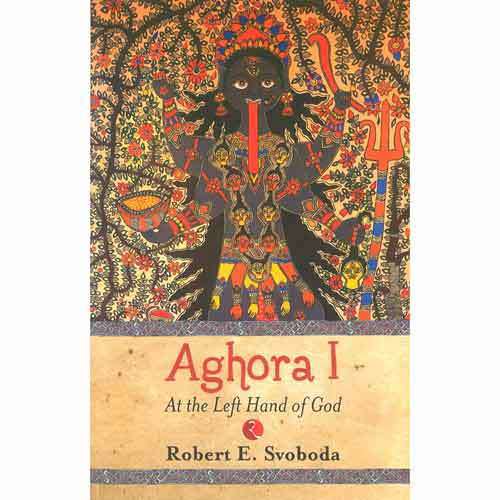 Aghora: At the Left Hand of God by  Robert E. Svoboda